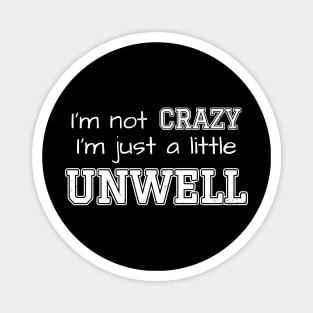 Im not Crazy Im just A Little Unwell Magnet